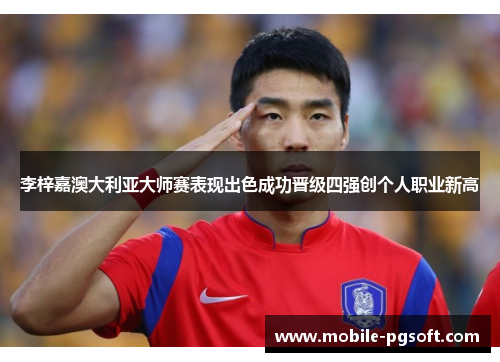 李梓嘉澳大利亚大师赛表现出色成功晋级四强创个人职业新高 李梓嘉澳大利亚大师赛表现出色成功晋级四强创个人职业新高