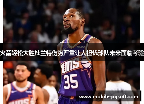 火箭轻松大胜杜兰特伤势严重让人担忧球队未来面临考验